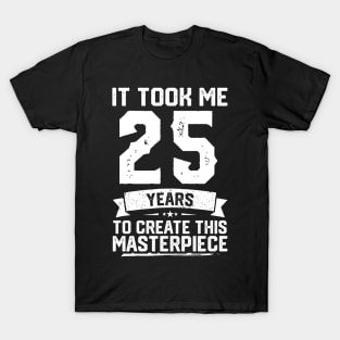 It Took Me 25 Years To Create This Masterpiece T-Shirt